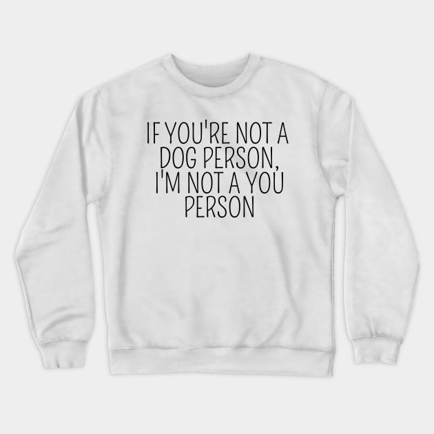 If You're Not A Dog Person, I'm Not A You Person, funny gift, funny design, design for dog lovers, gift idea dog owners, dog parents, dog mom, dog dad Crewneck Sweatshirt by AwesomeDesignz